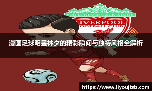 漫画足球明星林夕的精彩瞬间与独特风格全解析